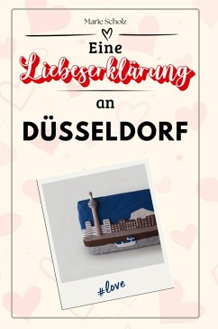 Eine Liebeserklärung an Düsseldorf - Scholz, Marie
