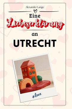 Eine Liebeserklärung an Utrecht - Lange, Alexander