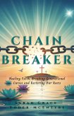 Chain Breaker: Healing Faith, Breaking Generational Curses and Restoring Our Roots (eBook, ePUB)