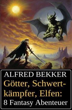 Götter, Schwertkämpfer, Elfen: 8 Fantasy Abenteuer (eBook, ePUB) - Bekker, Alfred