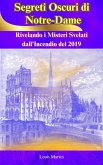 Segreti Oscuri di Notre-Dame: Rivelando i Misteri Svelati dall'Incendio del 2019 (eBook, ePUB)