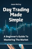 Day Trading Made Simple: A Beginner's Guide To Mastering The Market (eBook, ePUB)