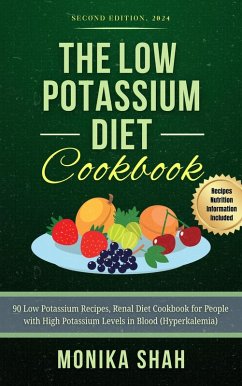 Low Potassium Diet Cookbook, Second Edition (2024): 90 Low Potassium Recipes, Renal Diet Cookbook for People with High Potassium Levels in Blood (Hyperkalemia) (eBook, ePUB) - Shah, Monika