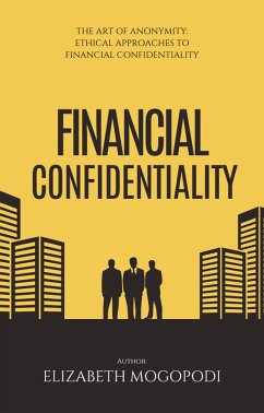 The Art of Anonymity: Ethical Approaches to Financial Confidentiality (WEALTH MANAGEMENT) (eBook, ePUB) - Mogopodi, Elizabeth