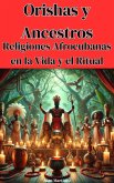 Orishas y Ancestros: Religiones Afrocubanas en la Vida y el Ritual (eBook, ePUB) Orishas y Ancestros: Religiones Afrocubanas en la Vida y el Ritual (eBook, ePUB)