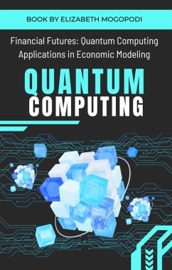 Financial Futures: Quantum Computing Applications in Economic Modeling (O7.0 TRANSFORM INFORMATION TECHNOLOGY) (eBook, ePUB) - Mogopodi, Elizabeth