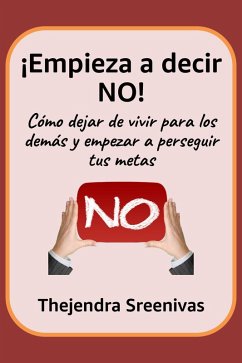 Cover ¡Empieza a decir NO! - Cómo dejar de vivir para los demás y empezar a perseguir tus metas (eBook, ePUB)