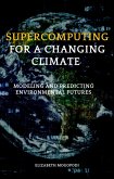 Supercomputing for a Changing Climate: Modeling and Predicting Environmental Futures (O7.0 TRANSFORM INFORMATION TECHNOLOGY) (eBook, ePUB) Supercomputing for a Changing Climate: Modeling and Predicting Environmental Futures (O7.0 TRANSFORM INFORMATION TECHNOLOGY) (eBook, ePUB)