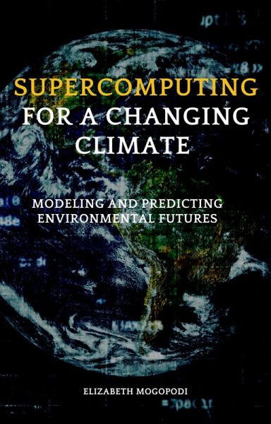 Supercomputing for a Changing Climate: Modeling and Predicting Environmental Futures (O7.0 TRANSFORM INFORMATION TECHNOLOGY) (eBook, ePUB) Supercomputing for a Changing Climate: Modeling and Predicting Environmental Futures (O7.0 TRANSFORM INFORMATION TECHNOLOGY) (eBook, ePUB)