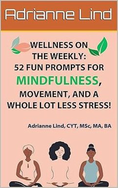 Wellness on the Weekly: 52 Fun Prompts For Mindfulness, Movement, and a Whole Lot Less Stress! (eBook, ePUB) - Lind, Adrianne