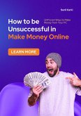 How to be Unsuccessful in Make Money Online (eBook, ePUB)