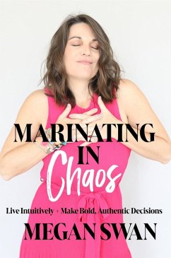 Cover Marinating In Chaos -- Live Intuitively & Make Bold Authentic Decisions (eBook, ePUB)