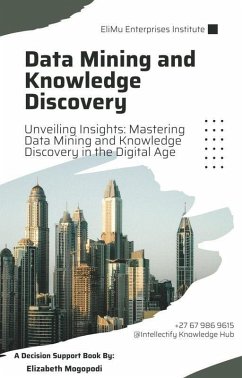 Unveiling Insights: Mastering Data Mining and Knowledge Discovery in the Digital Age (O6.0 TRANSFORM DATA) (eBook, ePUB) - Mogopodi, Elizabeth