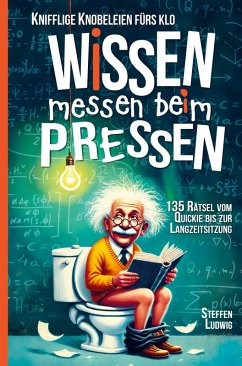 Cover Wissen Messen Beim Pressen - 135 Rätsel vom Quickie bis zur Langzeitsitzung - Knifflige Knobeleien fürs Klo