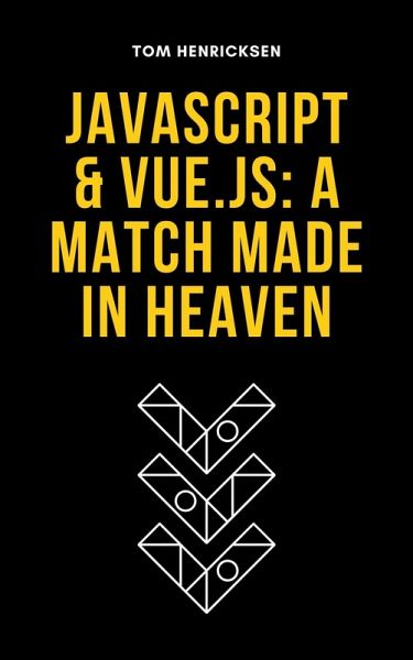 JavaScript & Vue.js: A Match Made in Heaven (eBook, ePUB) JavaScript & Vue.js: A Match Made in Heaven (eBook, ePUB)