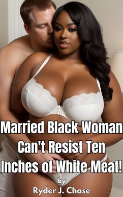 Cover Married Black Woman Can't Resist Ten Inches of White Meat! (eBook, ePUB)