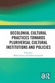 Decolonial Cultural Practices Towards Pluriversal Cultural Institutions and Policies (eBook, ePUB) Decolonial Cultural Practices Towards Pluriversal Cultural Institutions and Policies (eBook, ePUB)