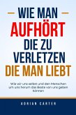 Wie man aufhört, die zu verletzen, die man liebt (eBook, ePUB) Wie man aufhört, die zu verletzen, die man liebt (eBook, ePUB)
