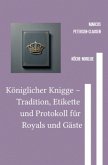 Königlicher Knigge - Tradition, Etikette und Protokoll für Royals und Gäste Königlicher Knigge - Tradition, Etikette und Protokoll für Royals und Gäste