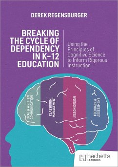 Breaking the Cycle of Dependency in K-12 Education: Using Cognitive Science to Guide Instruction (eBook, ePUB) - Regensburger, Derek