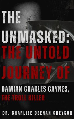 The Unmasked: The Untold Journey of Damian Charles Caynes, The Troll Killer (eBook, ePUB) - Greyson, Charlize Deenan