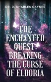 The Enchanted Quest: Breaking the Curse of Eldoria (The World of Eldoria, #1) (eBook, ePUB) The Enchanted Quest: Breaking the Curse of Eldoria (The World of Eldoria, #1) (eBook, ePUB)