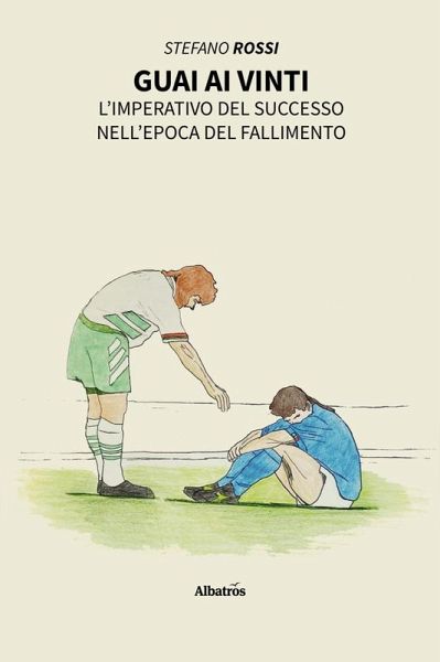 Guai ai vinti. L'imperativo del successo nell'epoca del fallimento (eBook, ePUB) Guai ai vinti. L'imperativo del successo nell'epoca del fallimento (eBook, ePUB)