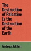 The Destruction of Palestine Is the Destruction of the Earth (eBook, ePUB) The Destruction of Palestine Is the Destruction of the Earth (eBook, ePUB)