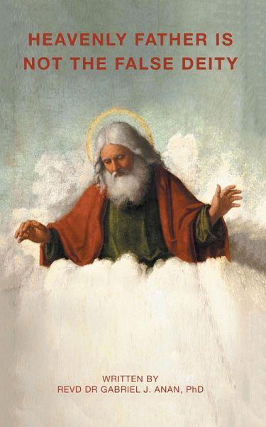 HEAVENLY FATHER IS NOT THE FALSE DEITY (eBook, ePUB)