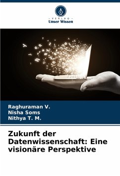 Zukunft der Datenwissenschaft: Eine visionäre Perspektive - V., Raghuraman;Soms, Nisha;T. M., Nithya