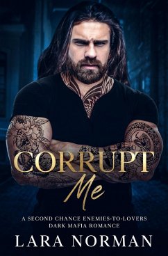 Corrupt Me: A Second Chance Enemies-to-Lovers Dark Mafia Romance (eBook, ePUB) - Norman, Lara