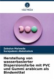 Herstellung von wasserbasierter Dispersionsfarbe mit PVC und Gummi arabicum als Bindemittel Herstellung von wasserbasierter Dispersionsfarbe mit PVC und Gummi arabicum als Bindemittel