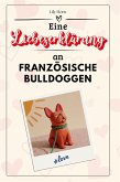 Eine Liebeserklärung an Französische Bulldoggen Eine Liebeserklärung an Französische Bulldoggen