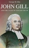John Gill and the Cause of God and Truth John Gill and the Cause of God and Truth