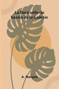 La flore utile du bassin de la Gambie - Rançon, A.