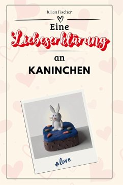 Eine Liebeserklärung an Kaninchen - Fischer, Julian