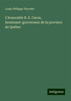 L'honorable R. E. Caron, lieutenant-gouverneur de la province de Québec - Turcotte, Louis-Philippe