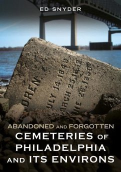 Abandoned and Forgotten Cemeteries of Philadelphia and Its Environs - Snyder, Ed