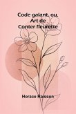 Code galant, ou, Art de Conter fleurette