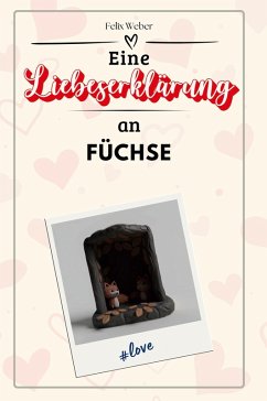 Eine Liebeserklärung an Füchse - Weber, Felix