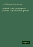 Livret explicatif des ouvrages de peinture, sculpture, dessin, gravure Livret explicatif des ouvrages de peinture, sculpture, dessin, gravure