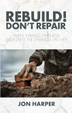 Rebuild! Don't Repair Rebuild! Don't Repair