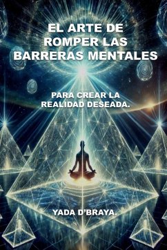 EL ARTE DE ROMPER LAS BARRERAS MENTALES - D'Braya, Yada