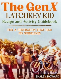 The GenX Latchkey Kid Recipe and Activity Guidebook - For a generation that had no guidelines - Howard, Shaley