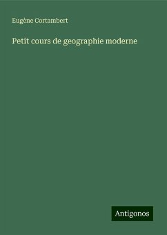 Petit cours de geographie moderne - Cortambert, Eugène Petit cours de geographie moderne - Cortambert, Eugène