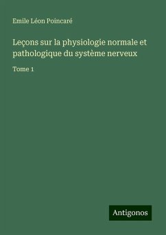 Leçons sur la physiologie normale et pathologique du système nerveux - Poincaré, Emile Léon