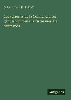 Cover Les verreries de la Normandie, les gentilshommes et artistes verriers Normands