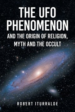 The UFO Phenomenon and the Origin of Religion, Myth and The Occult - Iturralde, Robert