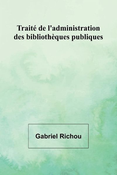 Traité de l'administration des bibliothèques publiques Traité de l'administration des bibliothèques publiques