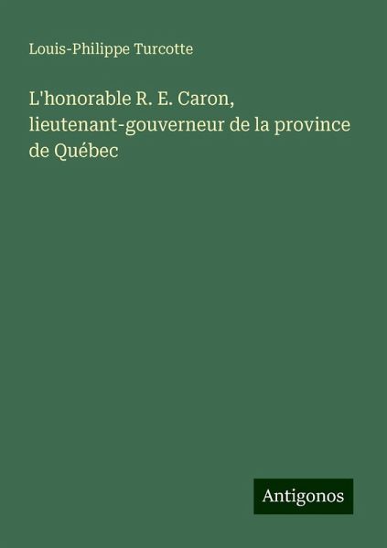 L'honorable R. E. Caron, lieutenant-gouverneur de la province de Québec L'honorable R. E. Caron, lieutenant-gouverneur de la province de Québec